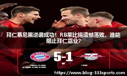 拜仁慕尼黑逆袭成功！RB莱比锡遗憾落败，谁能阻止拜仁霸业？